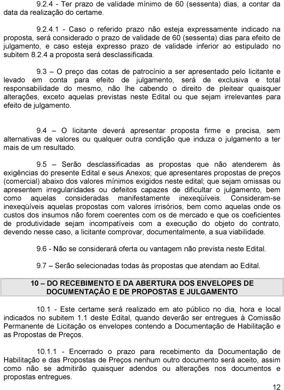 1 - Caso o referido prazo não esteja expressamente indicado na proposta, será considerado o prazo de validade de 60 (sessenta) dias para efeito de julgamento, e caso esteja expresso prazo de validade