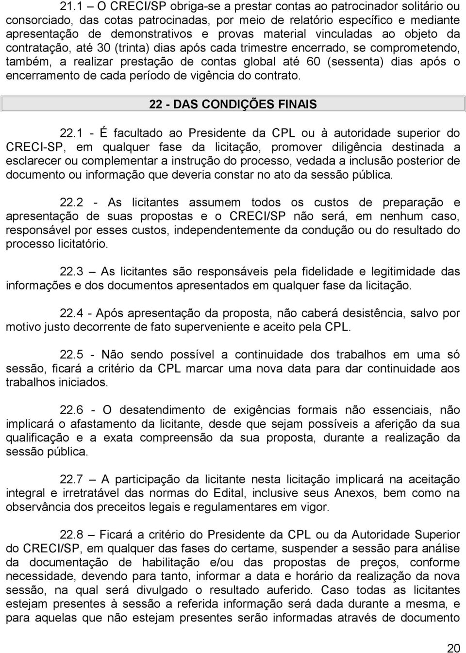 encerramento de cada período de vigência do contrato. 22 - DAS CONDIÇÕES FINAIS 22.