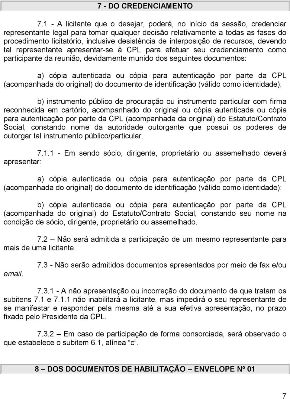 desistência de interposição de recursos, devendo tal representante apresentar-se à CPL para efetuar seu credenciamento como participante da reunião, devidamente munido dos seguintes documentos: a)