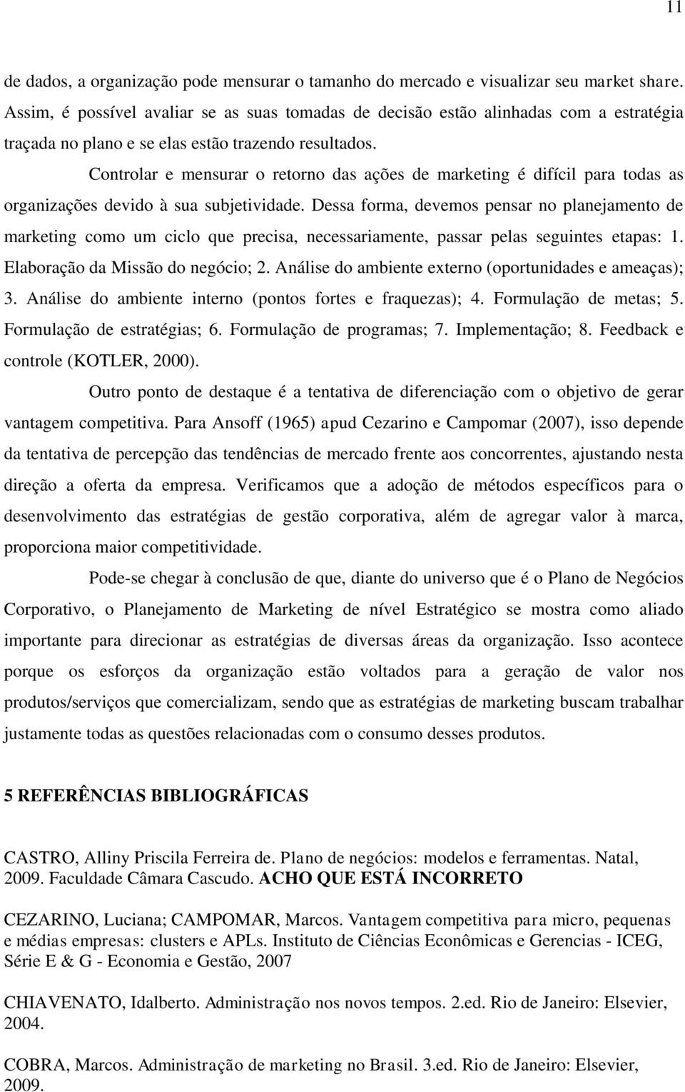 Controlar e mensurar o retorno das ações de marketing é difícil para todas as organizações devido à sua subjetividade.