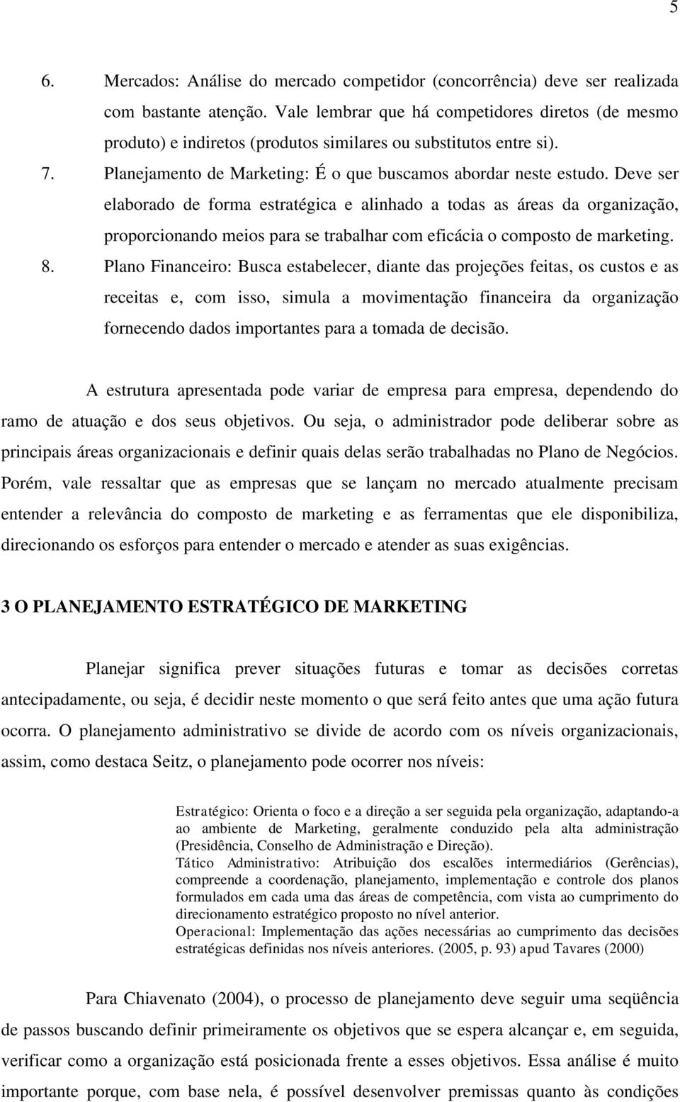 Deve ser elaborado de forma estratégica e alinhado a todas as áreas da organização, proporcionando meios para se trabalhar com eficácia o composto de marketing. 8.