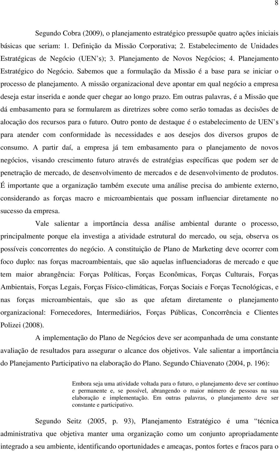 Sabemos que a formulação da Missão é a base para se iniciar o processo de planejamento.