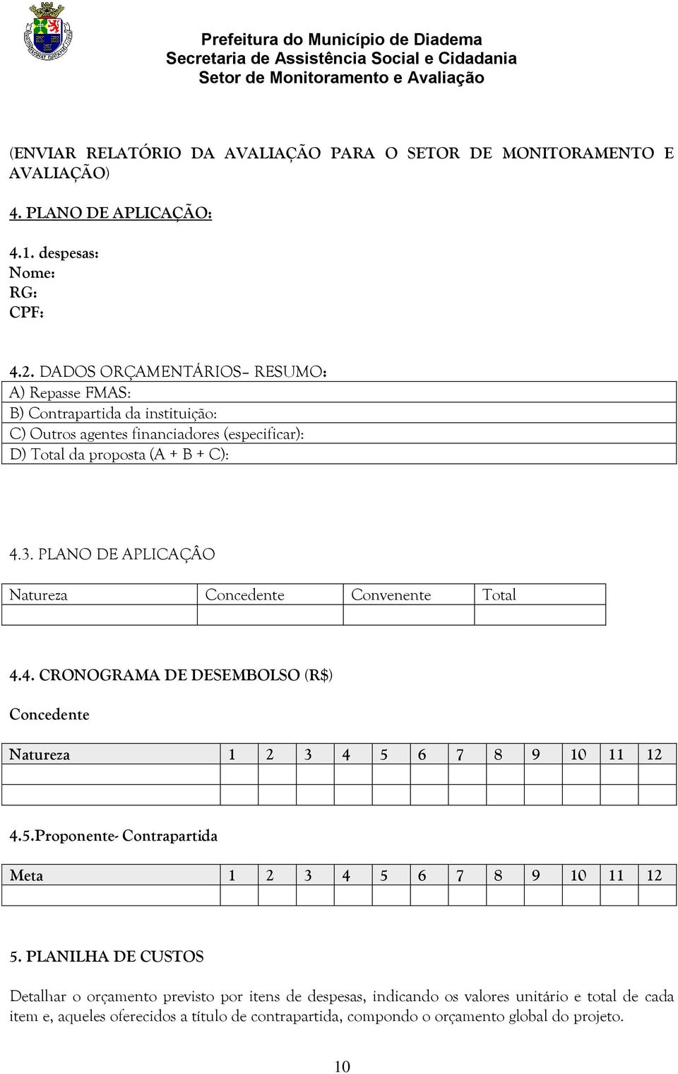 PLANO DE APLICAÇÂO Natureza Concedente Convenente Total 4.4. CRONOGRAMA DE DESEMBOLSO (R$) Concedente Natureza 1 2 3 4 5 