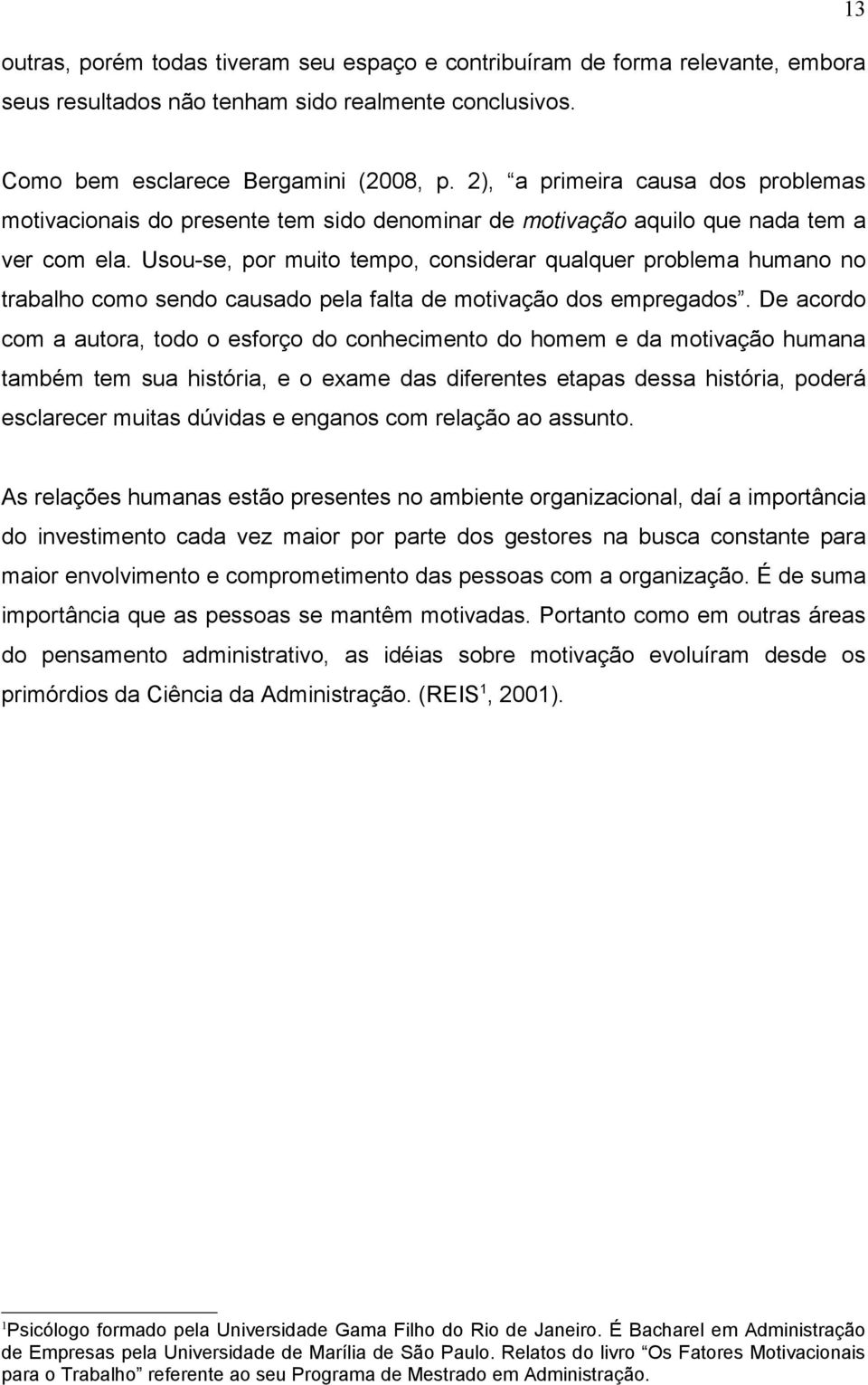 Usou-se, por muito tempo, considerar qualquer problema humano no trabalho como sendo causado pela falta de motivação dos empregados.