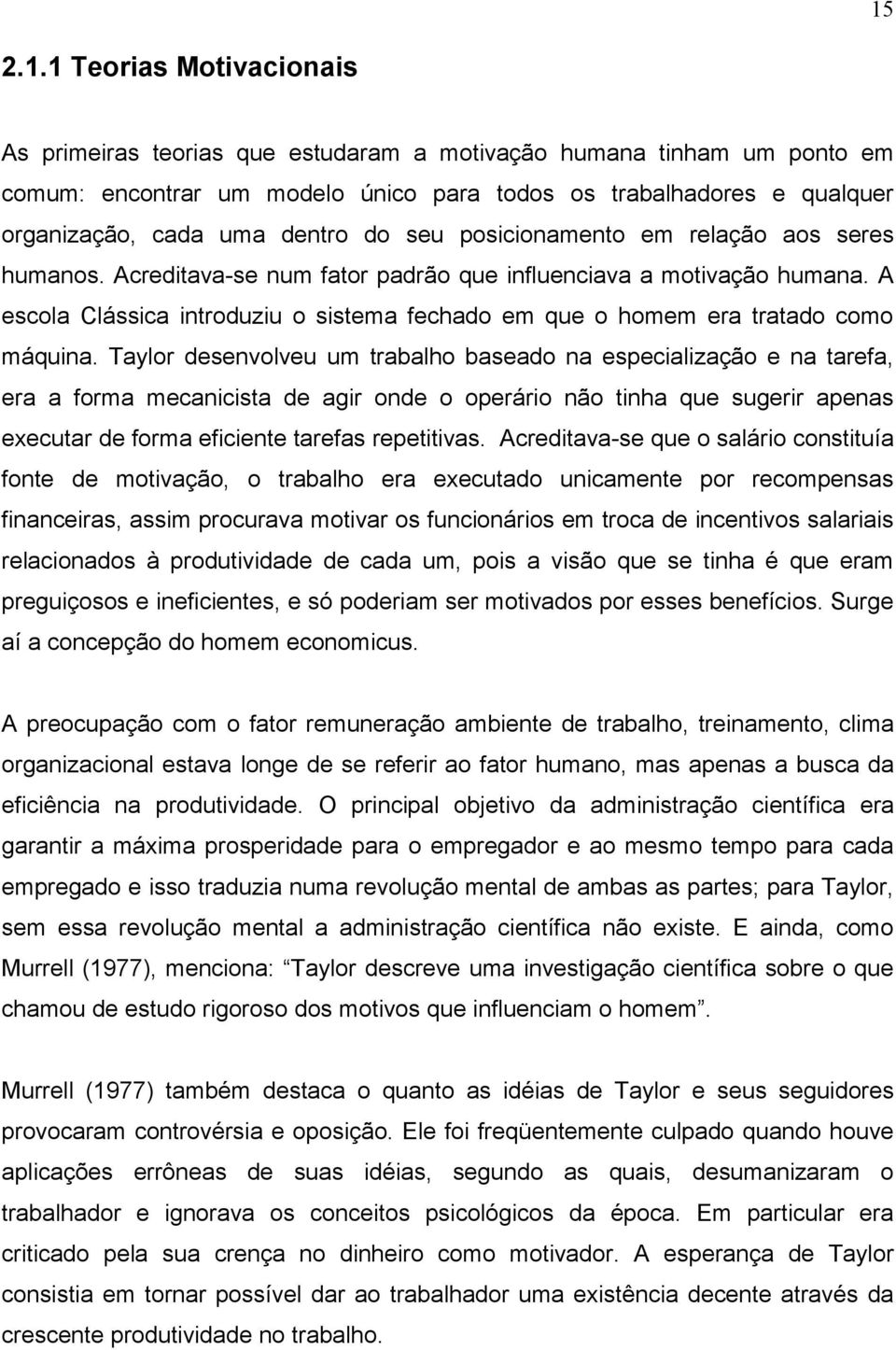 A escola Clássica introduziu o sistema fechado em que o homem era tratado como máquina.