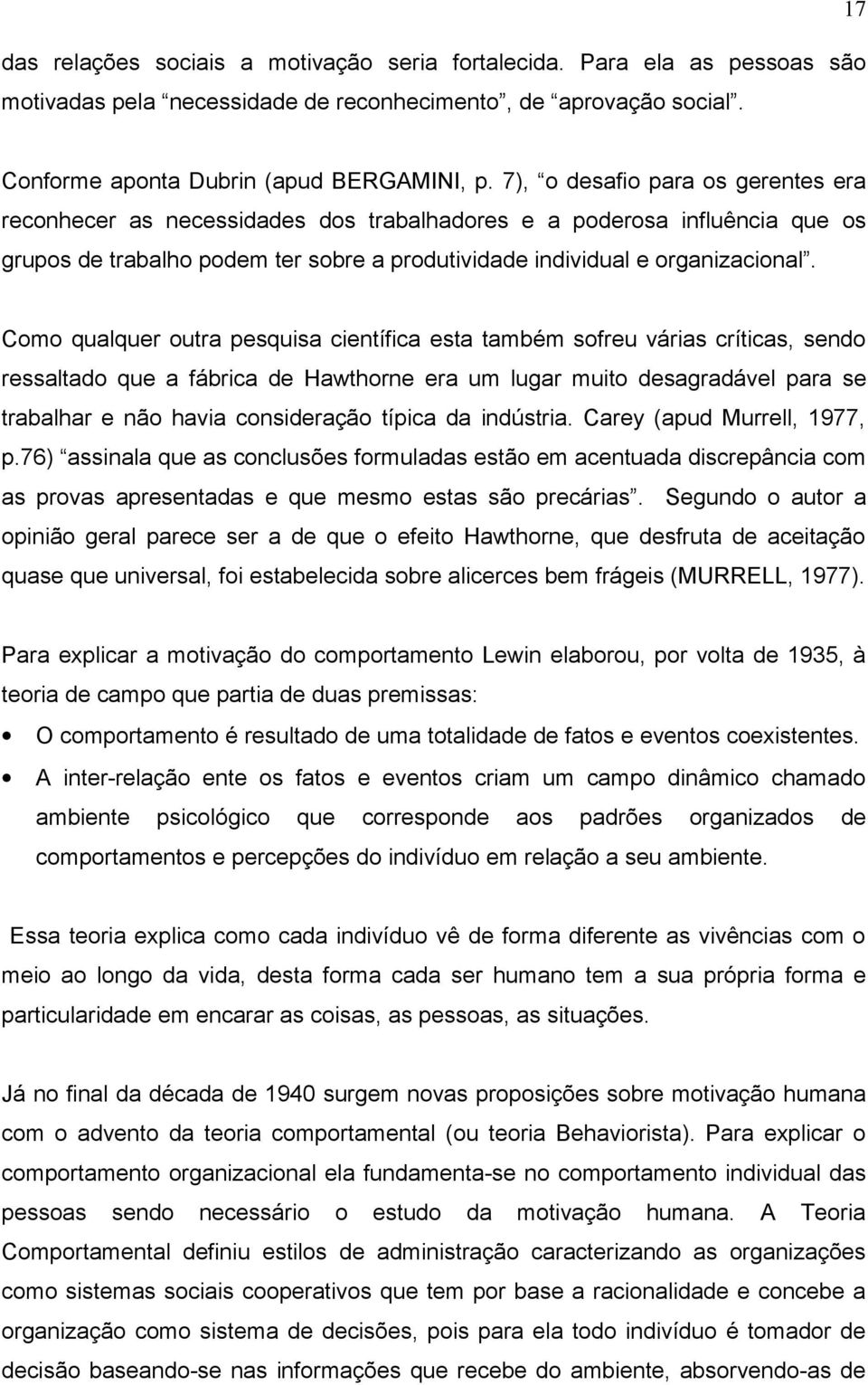 Como qualquer outra pesquisa científica esta também sofreu várias críticas, sendo ressaltado que a fábrica de Hawthorne era um lugar muito desagradável para se trabalhar e não havia consideração