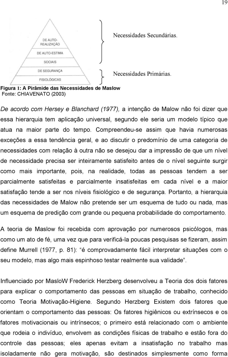 segundo ele seria um modelo típico que atua na maior parte do tempo.