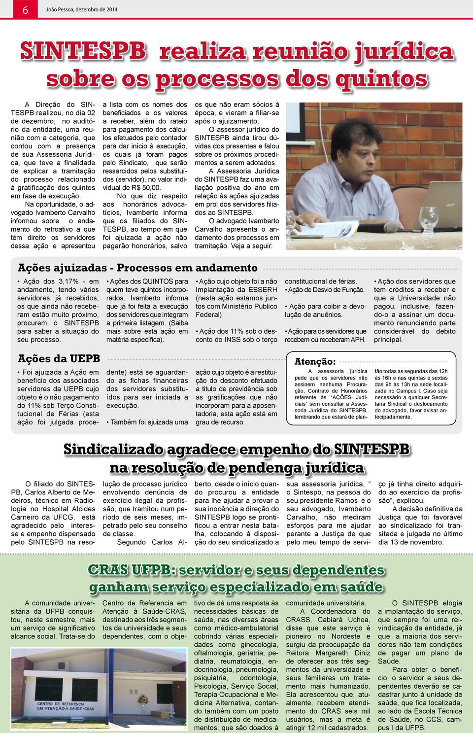 Na oportunidade, o advogado Ivamberto Carvalho informou sobre o andamento do retroativo a que têm direito os servidores dessa ação e apresentou a lista com os nomes dos beneficiados e os valores a