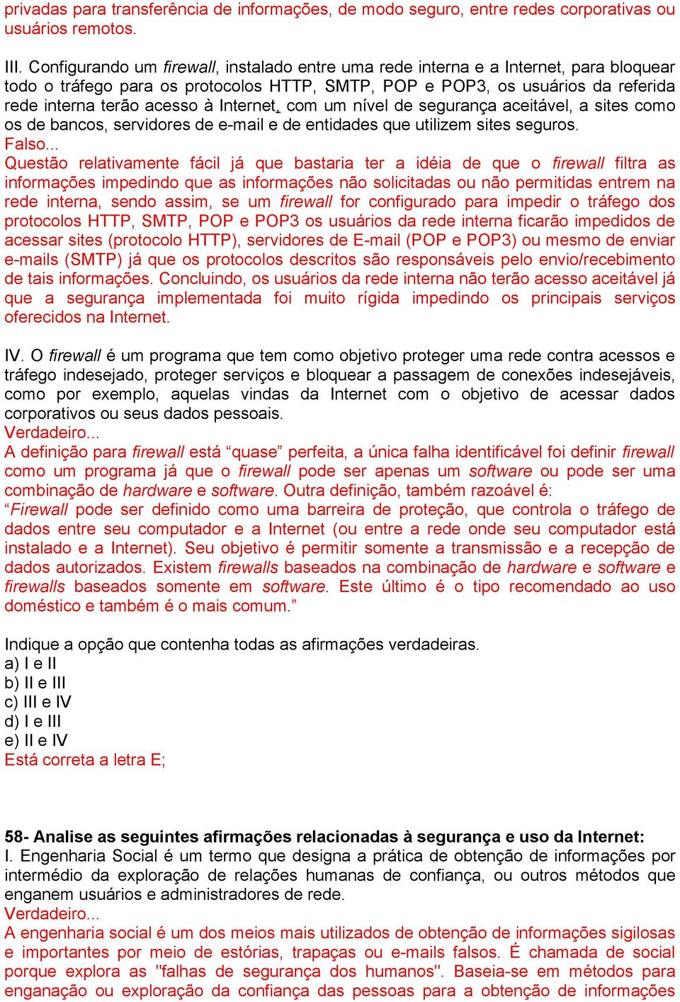 Internet, com um nível de segurança aceitável, a sites como os de bancos, servidores de e-mail e de entidades que utilizem sites seguros.