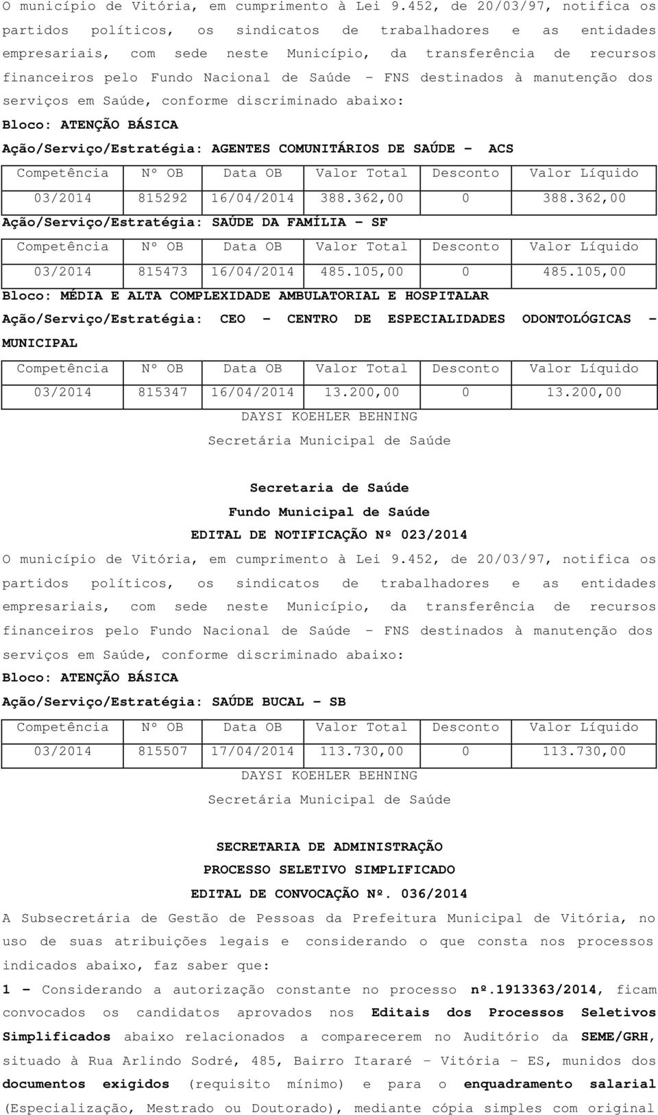 Saúde - FNS destinados à manutenção dos serviços em Saúde, conforme discriminado abaixo: Bloco: ATENÇÃO BÁSICA Ação/Serviço/Estratégia: AGENTES COMUNITÁRIOS DE SAÚDE - ACS Competência Nº OB Data OB