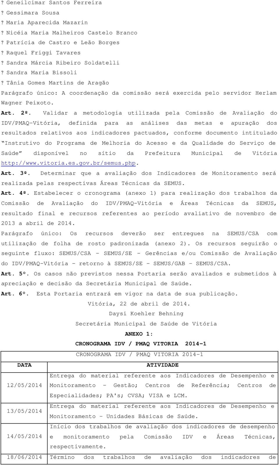 Validar a metodologia utilizada pela Comissão de Avaliação do IDV/PMAQ-Vitória, definida para as análises das metas e apuração dos resultados relativos aos indicadores pactuados, conforme documento