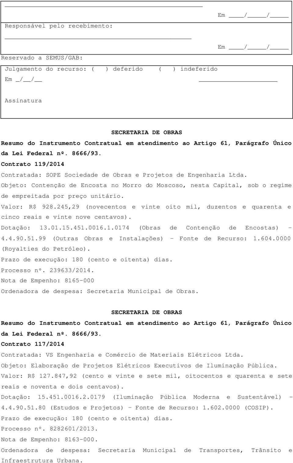 Objeto: Contenção de Encosta no Morro do Moscoso, nesta Capital, sob o regime de empreitada por preço unitário. Valor: R$ 928.