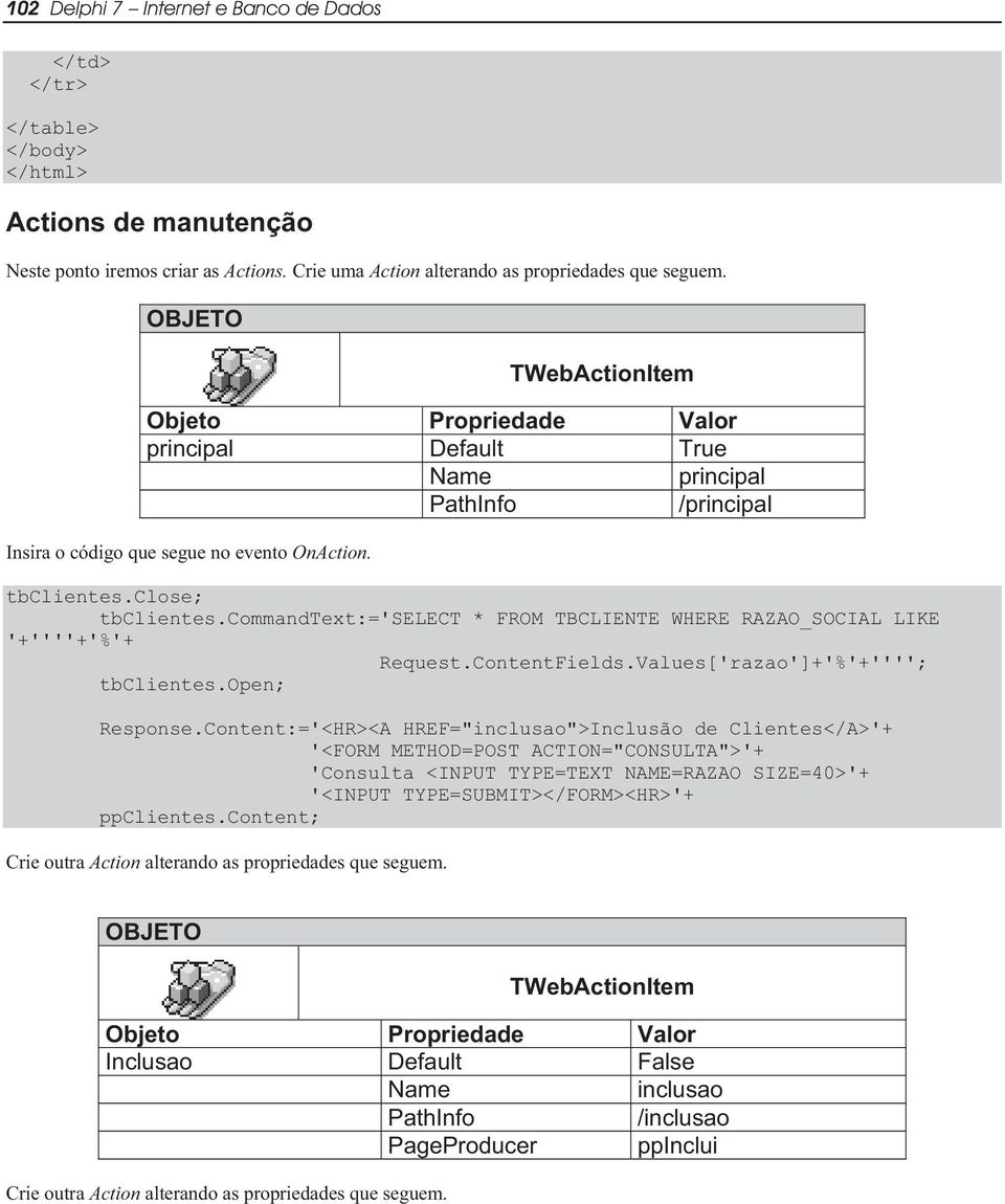 commandtext:='select * FROM TBCLIENTE WHERE RAZAO_SOCIAL LIKE '+''''+'%'+ Request.ContentFields.Values['razao']+'%'+''''; tbclientes.open; Response.