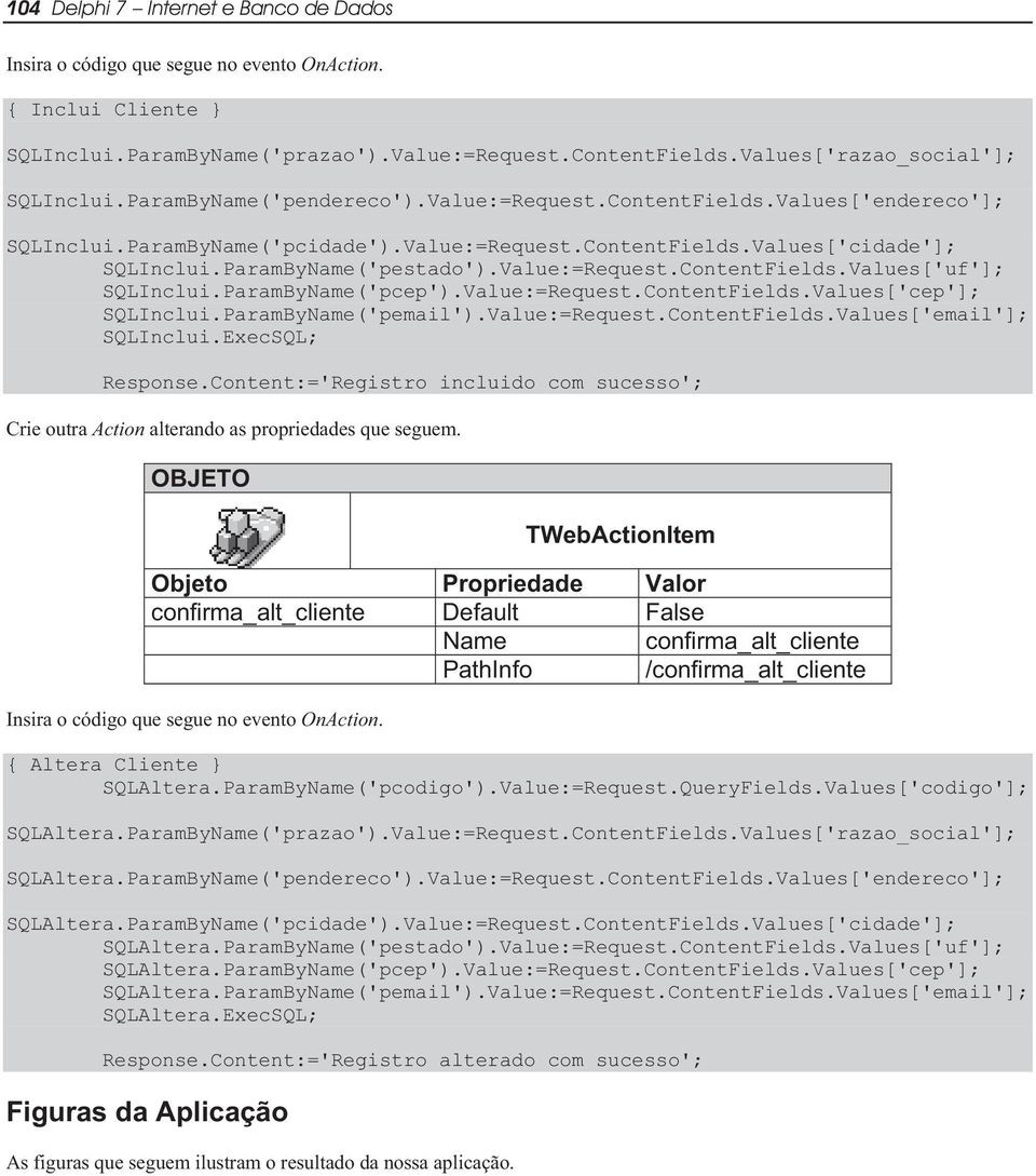 Value:=Request.ContentFields.Values['uf']; SQLInclui.ParamByName('pcep').Value:=Request.ContentFields.Values['cep']; SQLInclui.ParamByName('pemail').Value:=Request.ContentFields.Values['email']; SQLInclui.