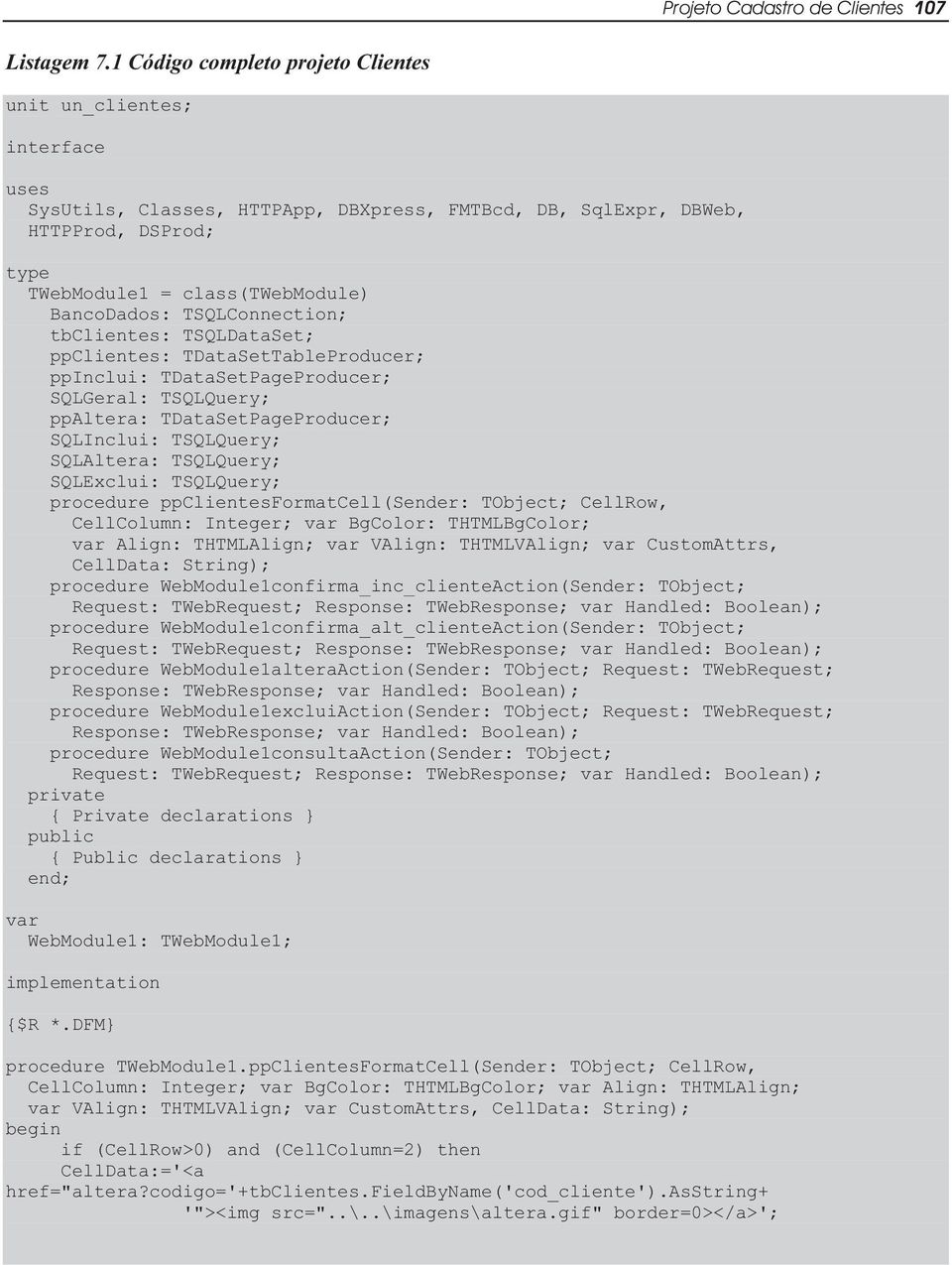 BancoDados: TSQLConnection; tbclientes: TSQLDataSet; ppclientes: TDataSetTableProducer; ppinclui: TDataSetPageProducer; SQLGeral: TSQLQuery; ppaltera: TDataSetPageProducer; SQLInclui: TSQLQuery;