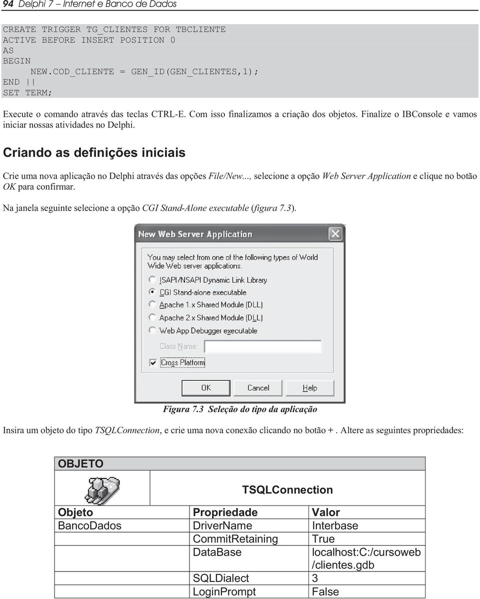 Finalize o IBConsole e vamos iniciar nossas atividades no Delphi. Criando as definições iniciais Crie uma nova aplicação no Delphi através das opções File/New.