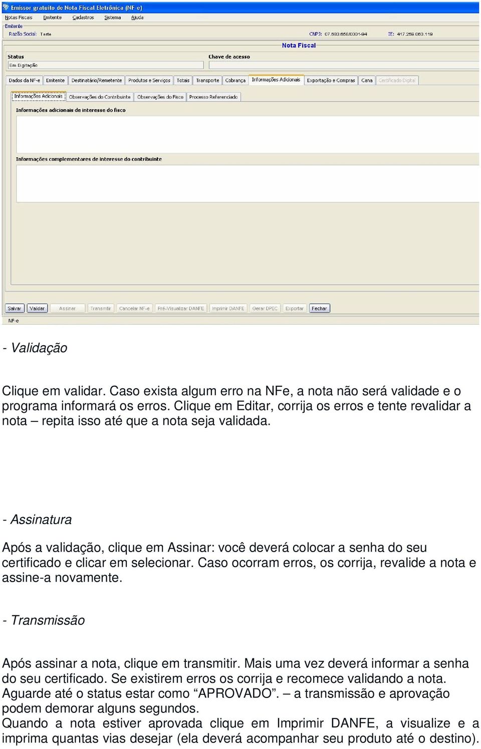 - Assinatura Após a validação, clique em Assinar: você deverá colocar a senha do seu certificado e clicar em selecionar. Caso ocorram erros, os corrija, revalide a nota e assine-a novamente.