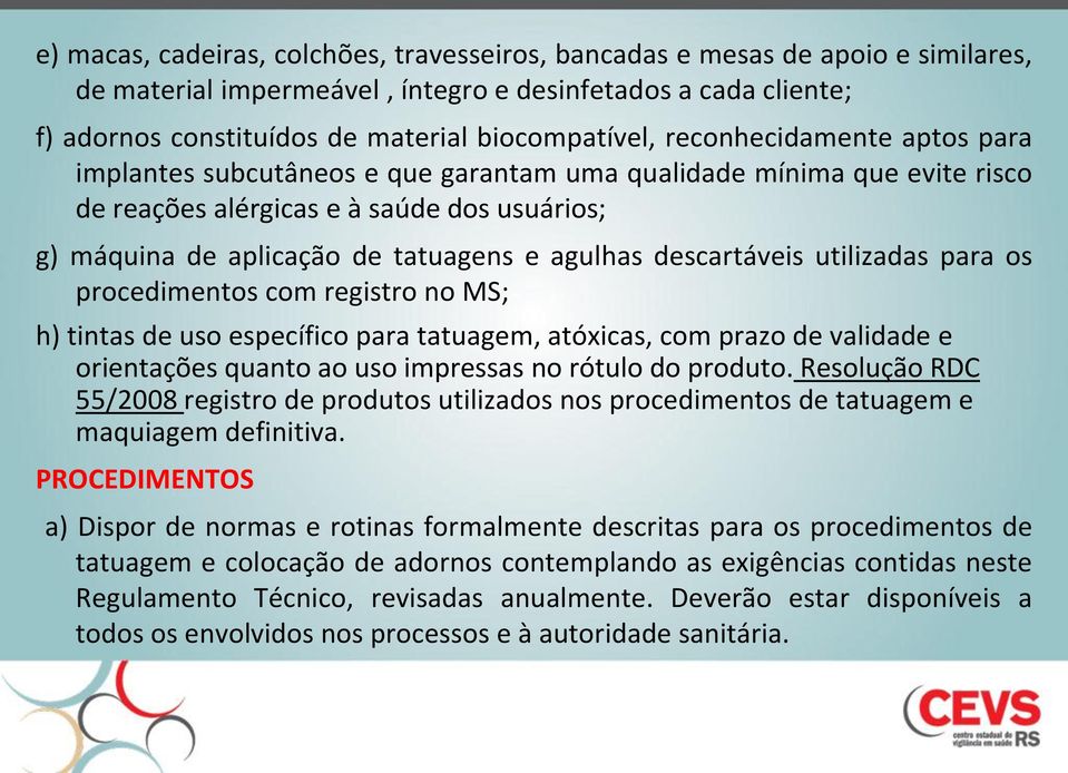 descartáveis utilizadas para os procedimentos com registro no MS; h) tintas de uso específico para tatuagem, atóxicas, com prazo de validade e orientações quanto ao uso impressas no rótulo do produto.