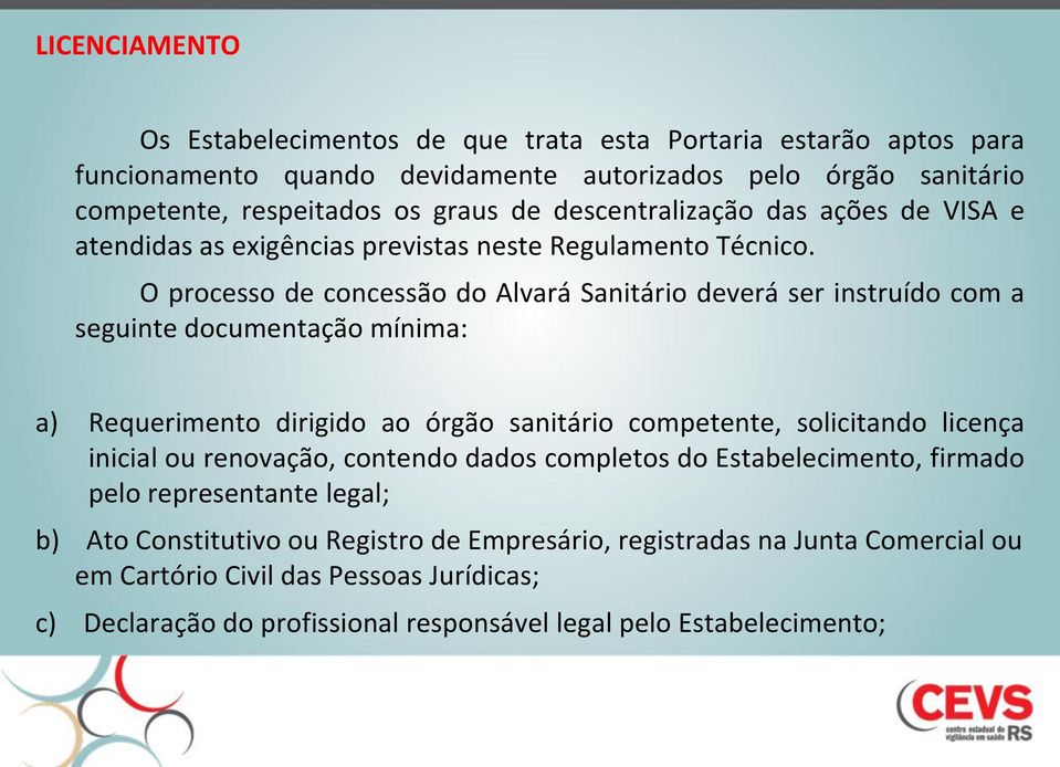 O processo de concessão do Alvará Sanitário deverá ser instruído com a seguinte documentação mínima: a) Requerimento dirigido ao órgão sanitário competente, solicitando licença inicial ou