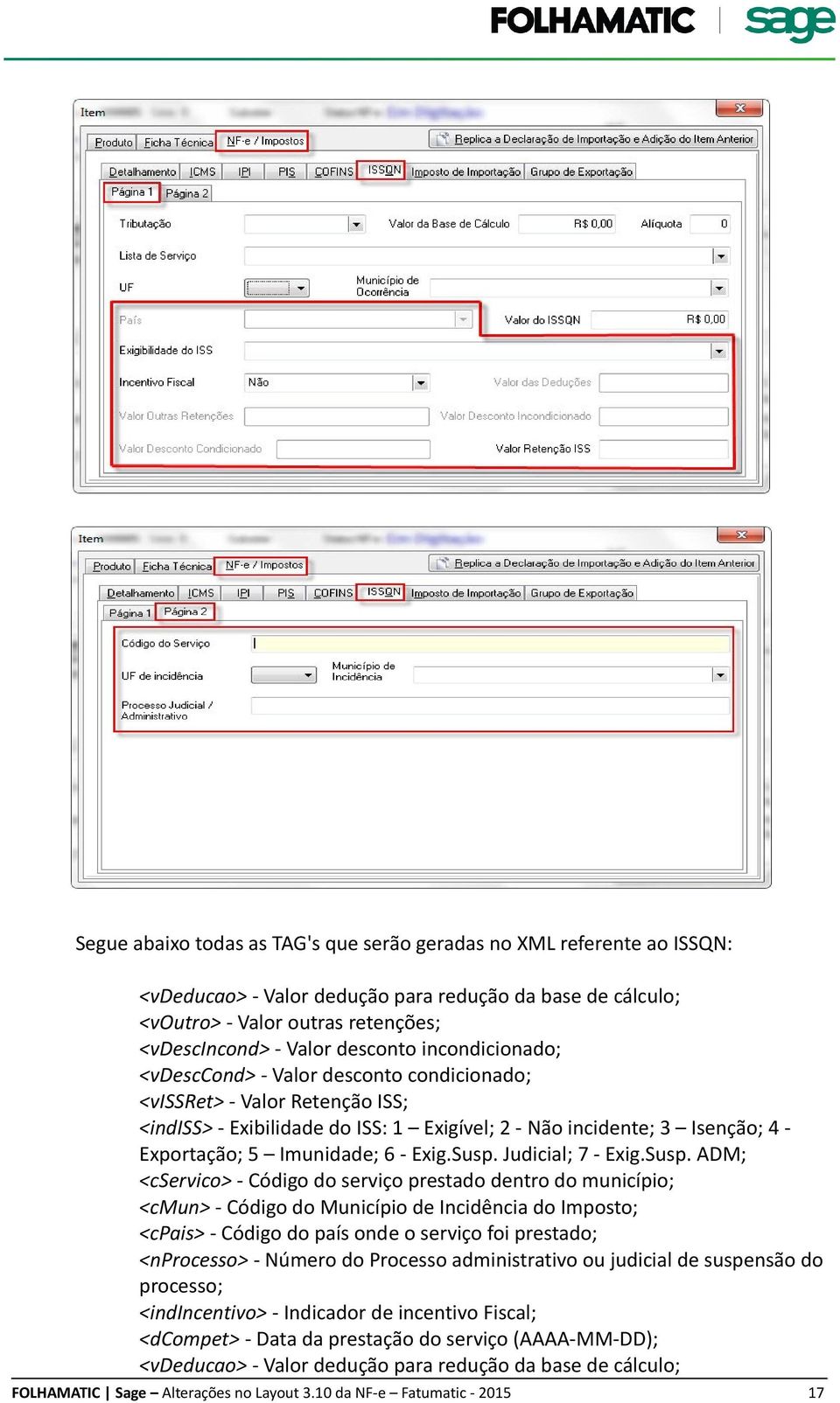 Susp. Judicial; 7 - Exig.Susp. ADM; <cservico> - Código do serviço prestado dentro do município; <cmun> - Código do Município de Incidência do Imposto; <cpais> - Código do país onde o serviço foi