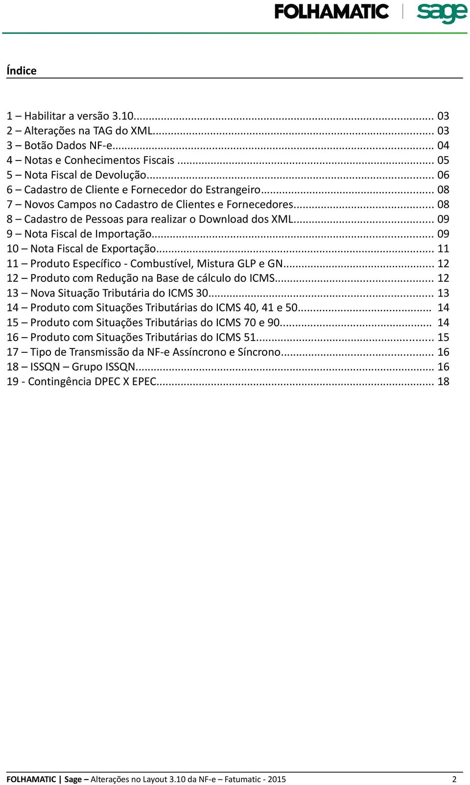 .. 09 9 Nota Fiscal de Importação... 09 10 Nota Fiscal de Exportação... 11 11 Produto Específico - Combustível, Mistura GLP e GN... 12 12 Produto com Redução na Base de cálculo do ICMS.