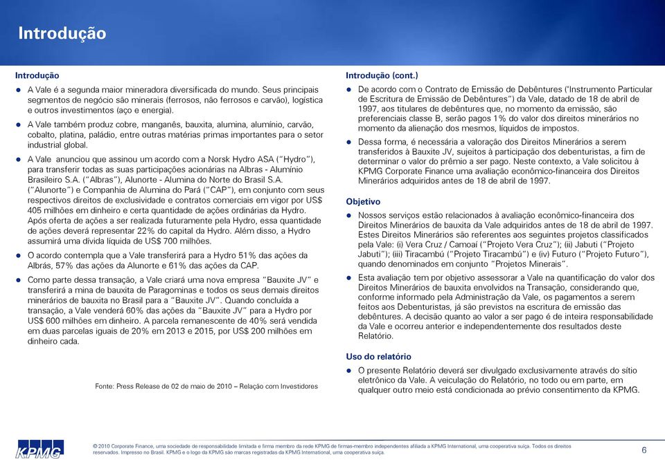 A Vale também produz cobre, manganês, bauxita, alumina, alumínio, carvão, cobalto, platina, paládio, entre outras matérias primas importantes para o setor industrial global.