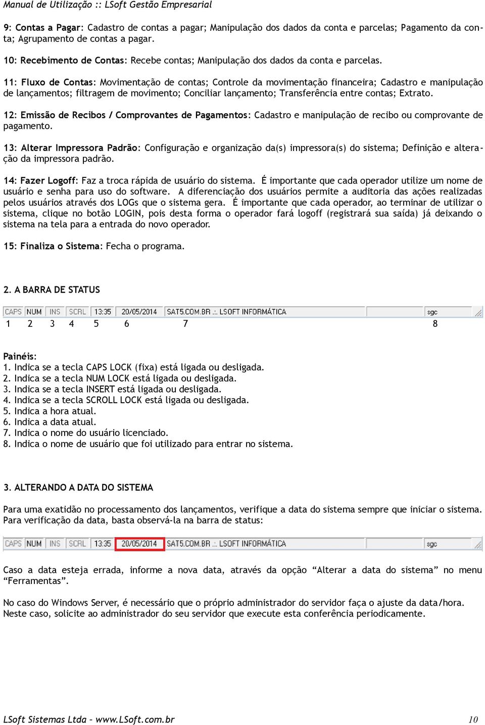 11: Fluxo de Contas: Movimentação de contas; Controle da movimentação financeira; Cadastro e manipulação de lançamentos; filtragem de movimento; Conciliar lançamento; Transferência entre contas;