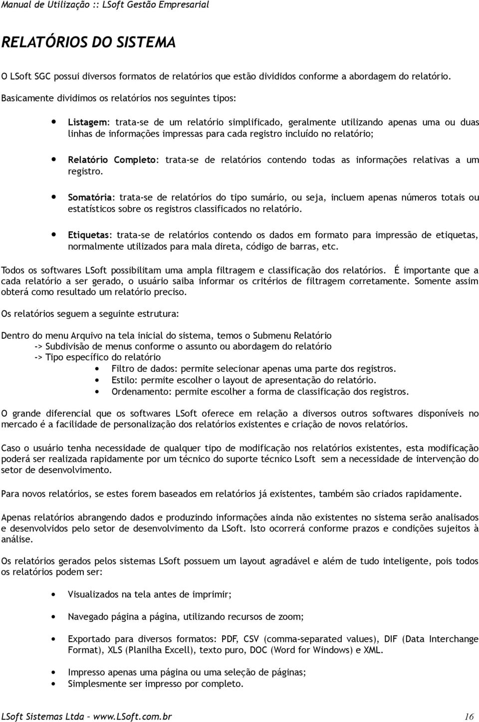 incluído no relatório; Relatório Completo: trata-se de relatórios contendo todas as informações relativas a um registro.