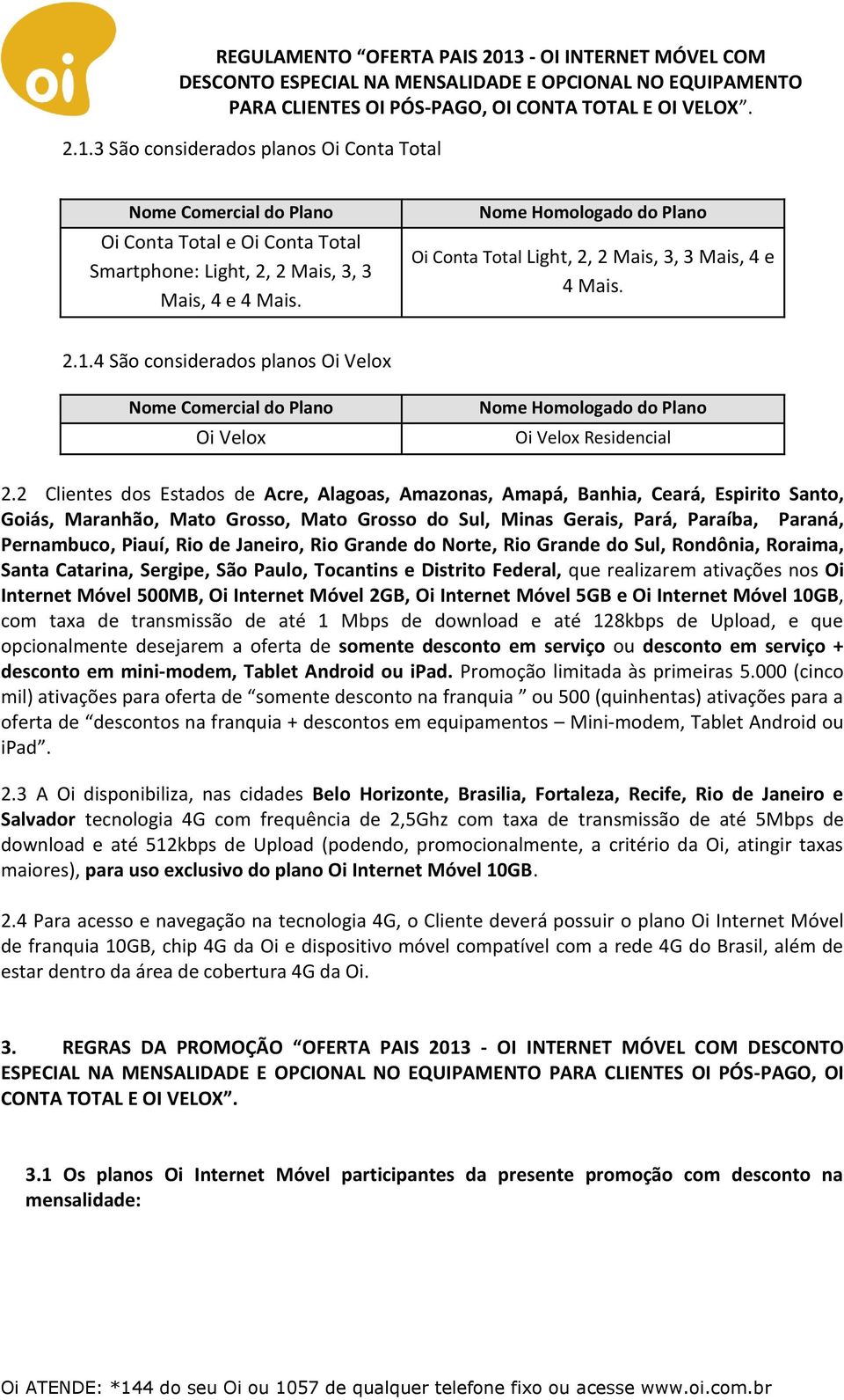 4 São considerados planos Oi Velox Nome Comercial do Plano Oi Velox Nome Homologado do Plano Oi Velox Residencial 2.