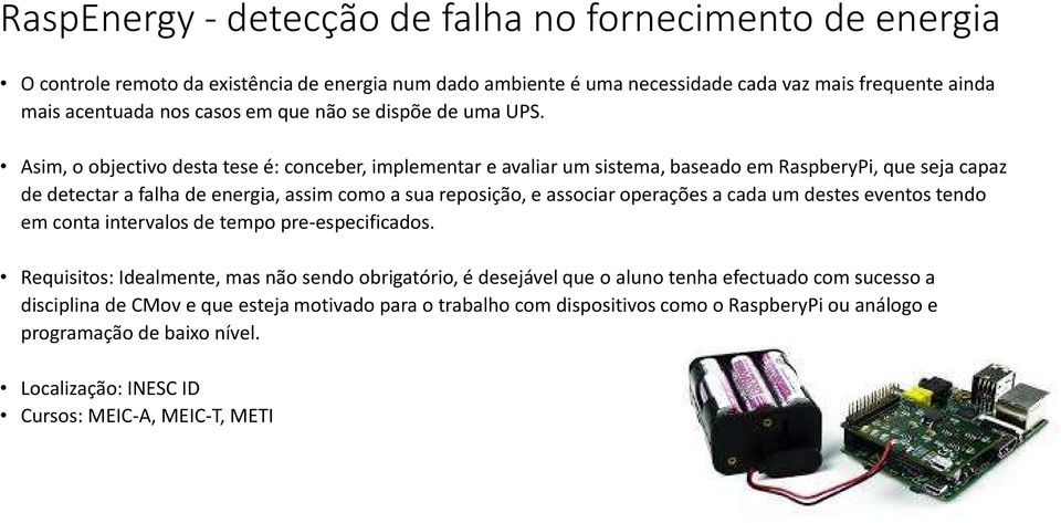 Asim, o objectivo desta tese é: conceber, implementar e avaliar um sistema, baseado em RaspberyPi, que seja capaz de detectar a falha de energia, assim como a sua reposição, e