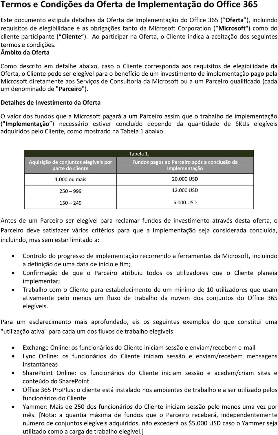 Âmbito da Oferta Como descrito em detalhe abaixo, caso o Cliente corresponda aos requisitos de elegibilidade da Oferta, o Cliente pode ser elegível para o benefício de um investimento de