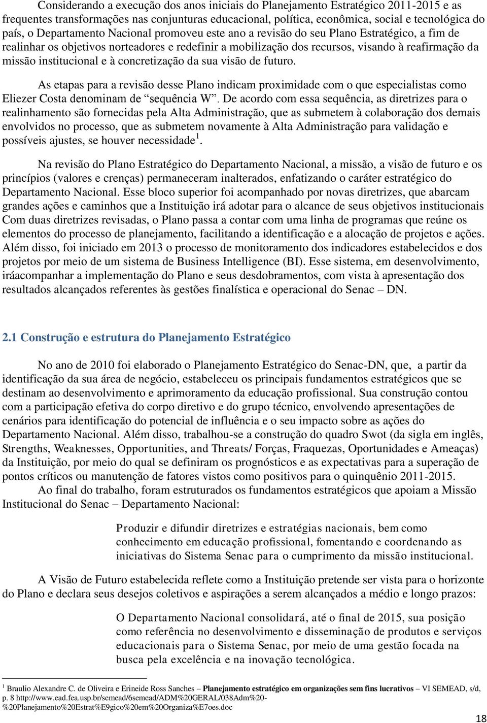 institucional e à concretização da sua visão de futuro. As etapas para a revisão desse Plano indicam proximidade com o que especialistas como Eliezer Costa denominam de sequência W.