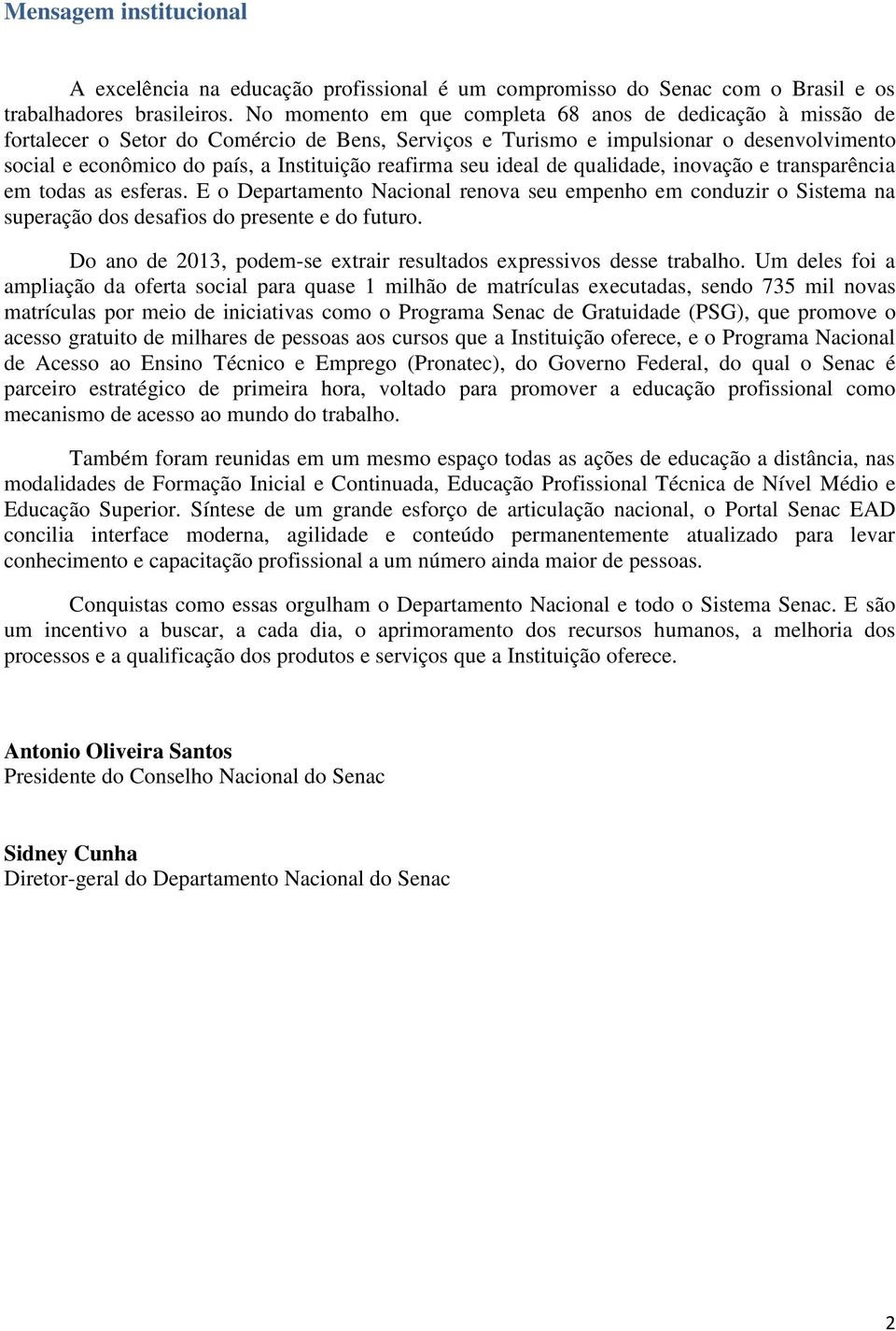 reafirma seu ideal de qualidade, inovação e transparência em todas as esferas. E o Departamento Nacional renova seu empenho em conduzir o Sistema na superação dos desafios do presente e do futuro.