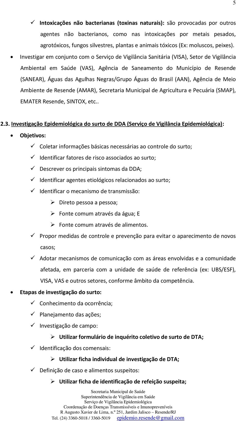 Investigar em conjunto com o Serviço de Vigilância Sanitária (VISA), Setor de Vigilância Ambiental em Saúde (VAS), Agência de Saneamento do Município de Resende (SANEAR), Águas das Agulhas