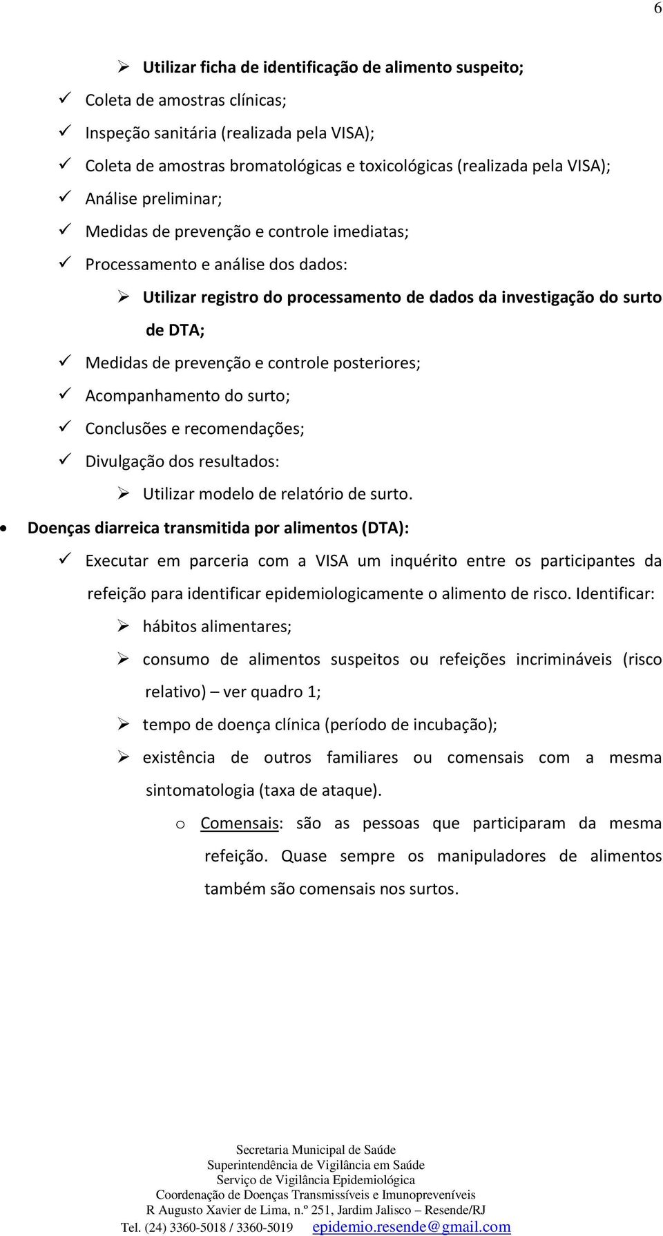 controle posteriores; Acompanhamento do surto; Conclusões e recomendações; Divulgação dos resultados: Utilizar modelo de relatório de surto.