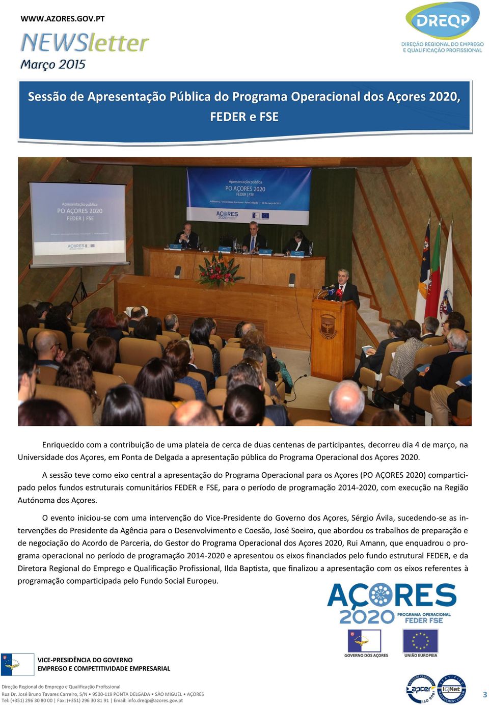 A sessão teve como eixo central a apresentação do Programa Operacional para os Açores (PO AÇORES 2020) comparticipado pelos fundos estruturais comunitários FEDER e FSE, para o período de programação