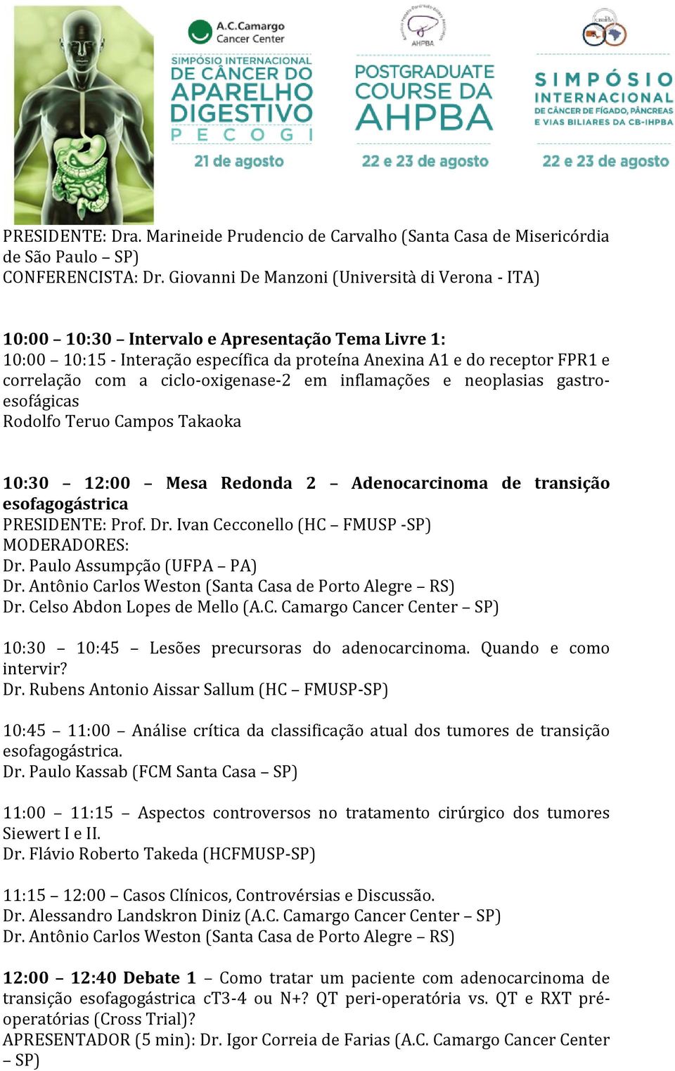 ciclo-oxigenase-2 em inflamações e neoplasias gastroesofágicas Rodolfo Teruo Campos Takaoka 10:30 12:00 Mesa Redonda 2 Adenocarcinoma de transição esofagogástrica PRESIDENTE: Prof. Dr.