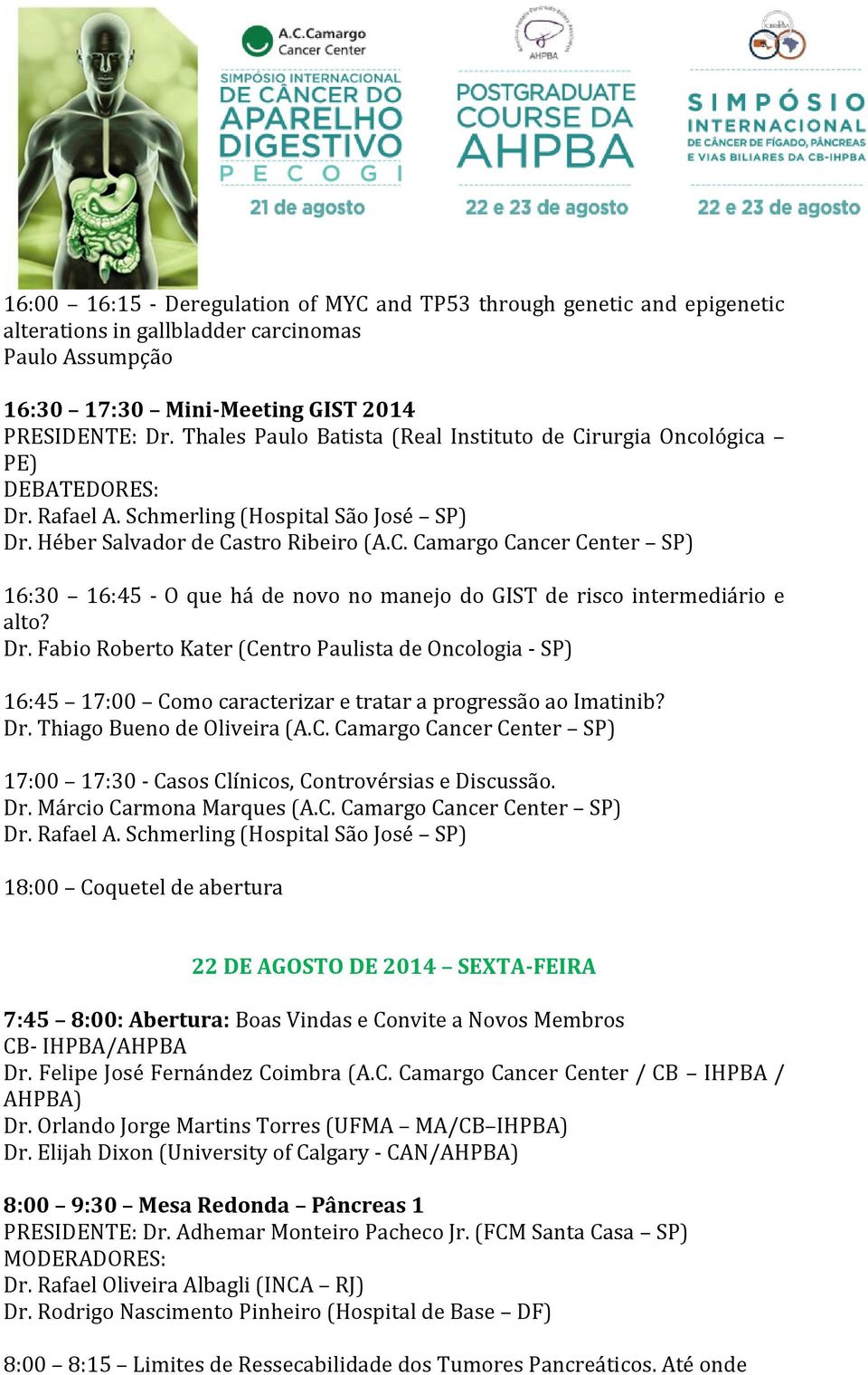 Dr. Fabio Roberto Kater (Centro Paulista de Oncologia - SP) 16:45 17:00 Como caracterizar e tratar a progressão ao Imatinib? Dr. Thiago Bueno de Oliveira (A.C. Camargo Cancer Center SP) 17:00 17:30 - Casos Clínicos, Controvérsias e Discussão.