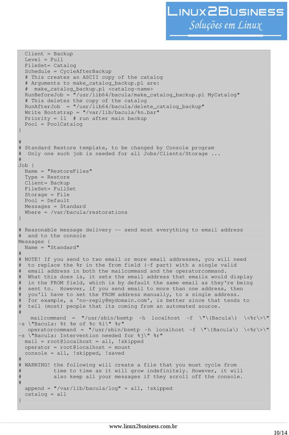 pl MyCatalog" This deletes the copy of the catalog RunAfterJob = "/usr/lib64/bacula/delete_catalog_backup" Write Bootstrap = "/var/lib/bacula/%n.