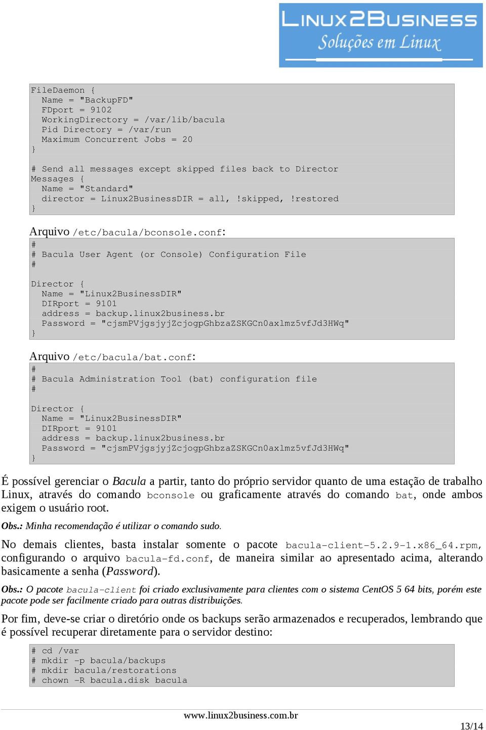 conf: Bacula User Agent (or Console) Configuration File Director { Name = "Linux2BusinessDIR" DIRport = 9101 address = backup.linux2business.