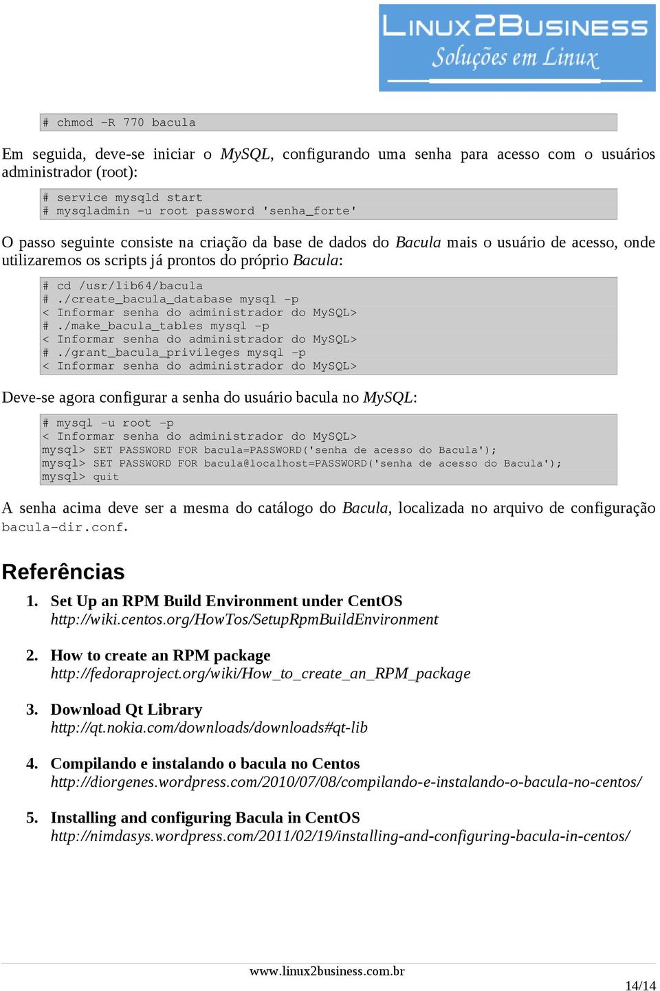 /create_bacula_database mysql p < Informar senha do administrador do MySQL>./make_bacula_tables mysql p < Informar senha do administrador do MySQL>.