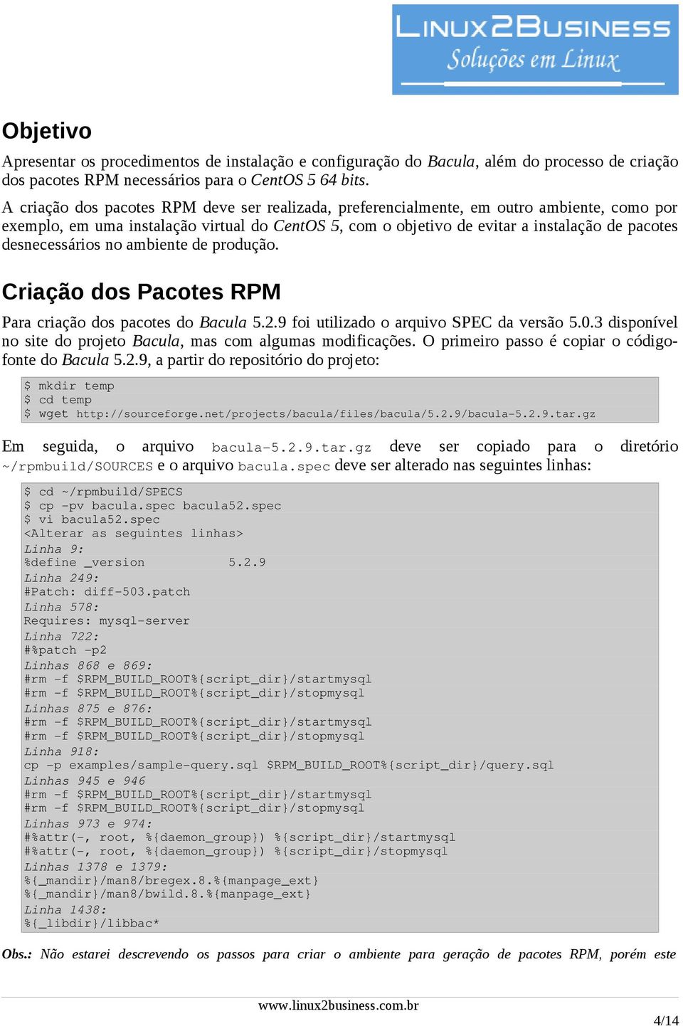 desnecessários no ambiente de produção. Criação dos Pacotes RPM Para criação dos pacotes do Bacula 5.2.9 foi utilizado o arquivo SPEC da versão 5.0.