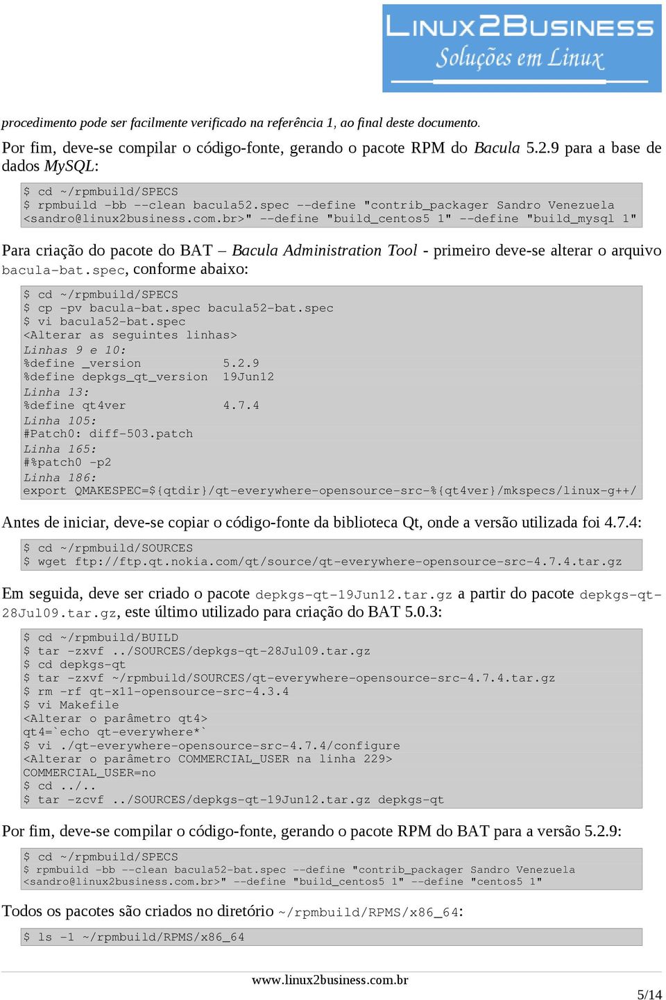 br>" define "build_centos5 1" define "build_mysql 1" Para criação do pacote do BAT Bacula Administration Tool - primeiro deve-se alterar o arquivo bacula bat.