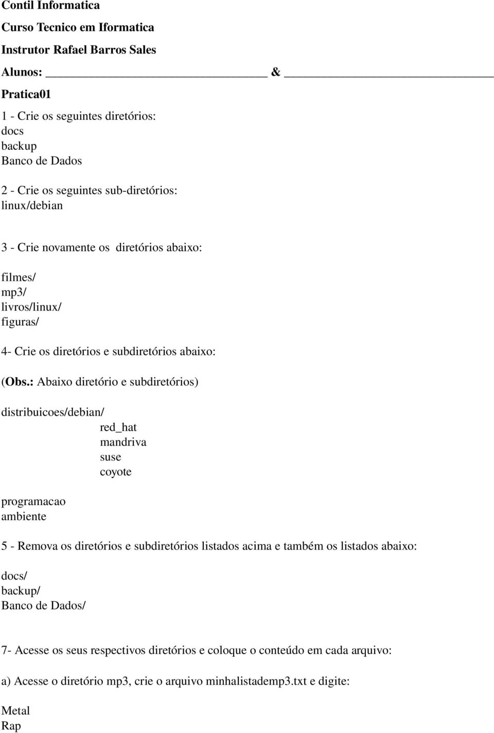 : Abaixo diretório e subdiretórios) distribuicoes/debian/ red_hat mandriva suse coyote programacao ambiente 5 Remova os diretórios e subdiretórios listados acima e também os