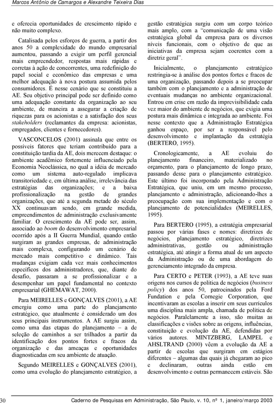 ação de concorrentes, uma redefinição do papel social e econômico das empresas e uma melhor adequação à nova postura assumida pelos consumidores. É nesse cenário que se constituiu a AE.