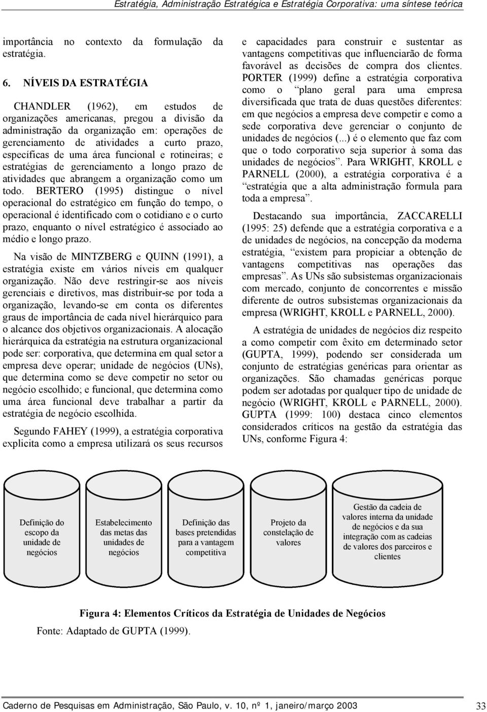 de uma área funcional e rotineiras; e estratégias de gerenciamento a longo prazo de atividades que abrangem a organização como um todo.