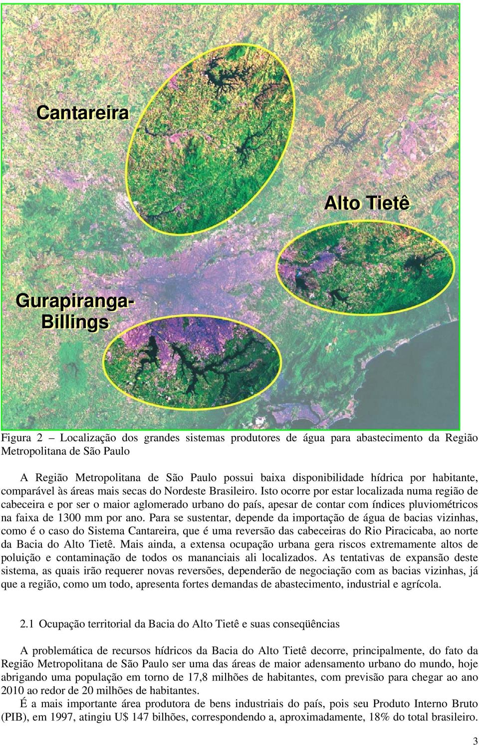 Isto ocorre por estar localizada numa região de cabeceira e por ser o maior aglomerado urbano do país, apesar de contar com índices pluviométricos na faixa de 1300 mm por ano.