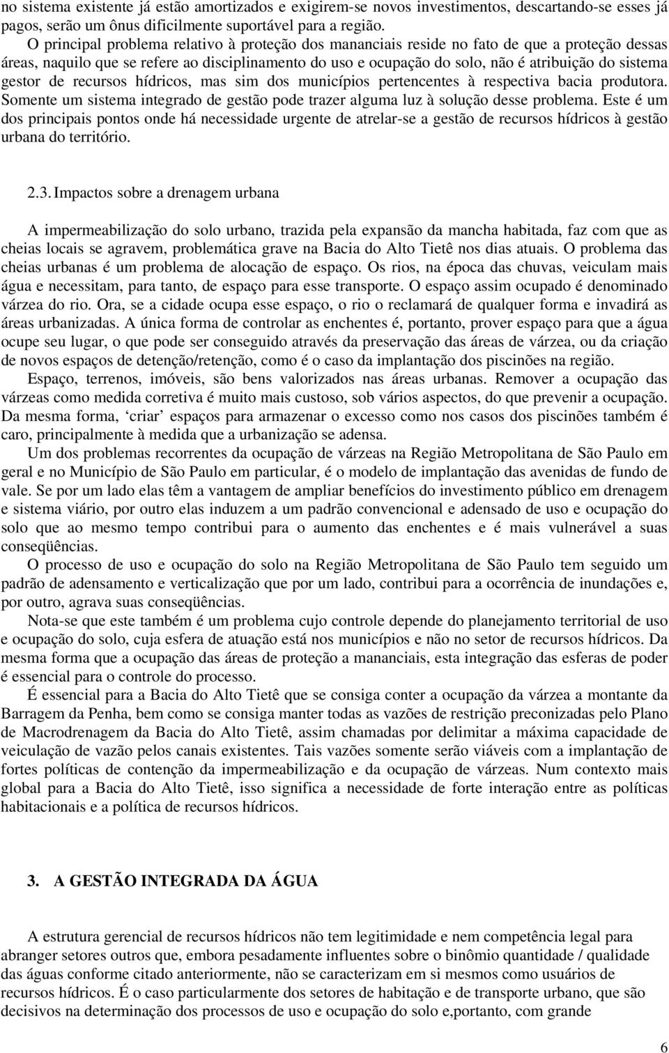 gestor de recursos hídricos, mas sim dos municípios pertencentes à respectiva bacia produtora. Somente um sistema integrado de gestão pode trazer alguma luz à solução desse problema.