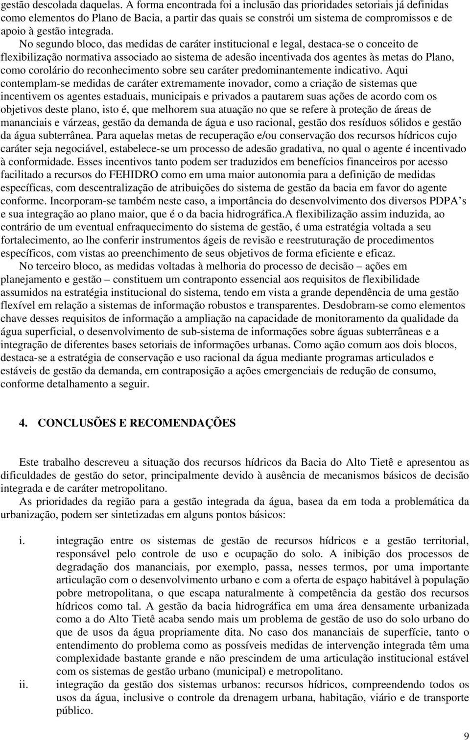 No segundo bloco, das medidas de caráter institucional e legal, destaca-se o conceito de flexibilização normativa associado ao sistema de adesão incentivada dos agentes às metas do Plano, como