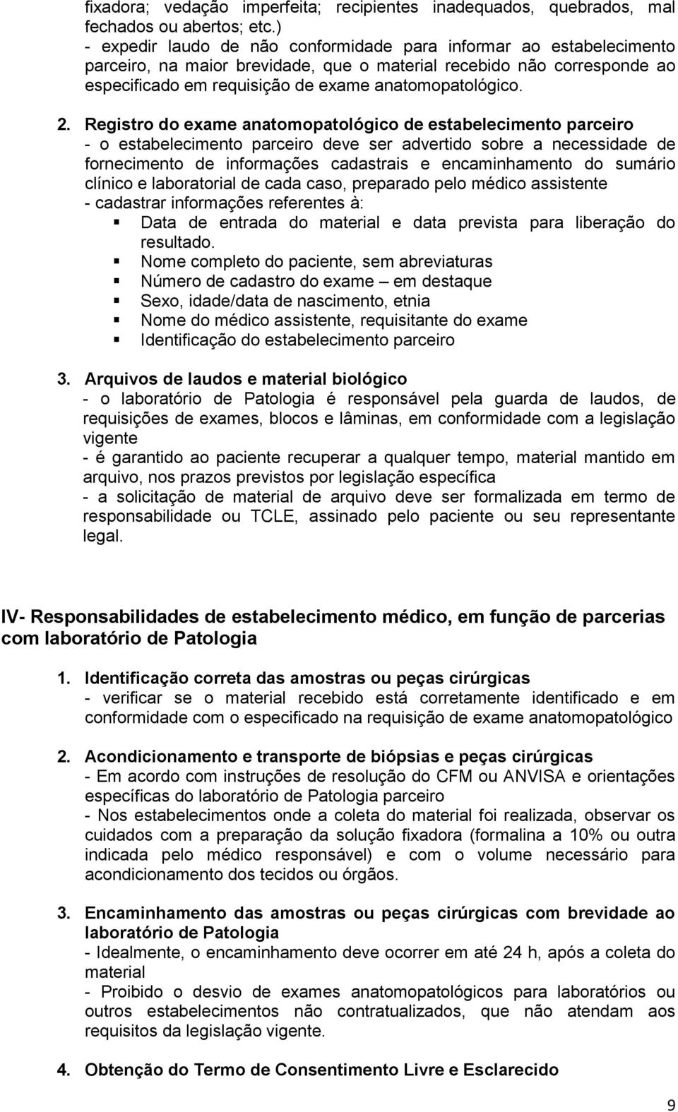 2. Registro do exame anatomopatológico de estabelecimento parceiro - o estabelecimento parceiro deve ser advertido sobre a necessidade de fornecimento de informações cadastrais e encaminhamento do